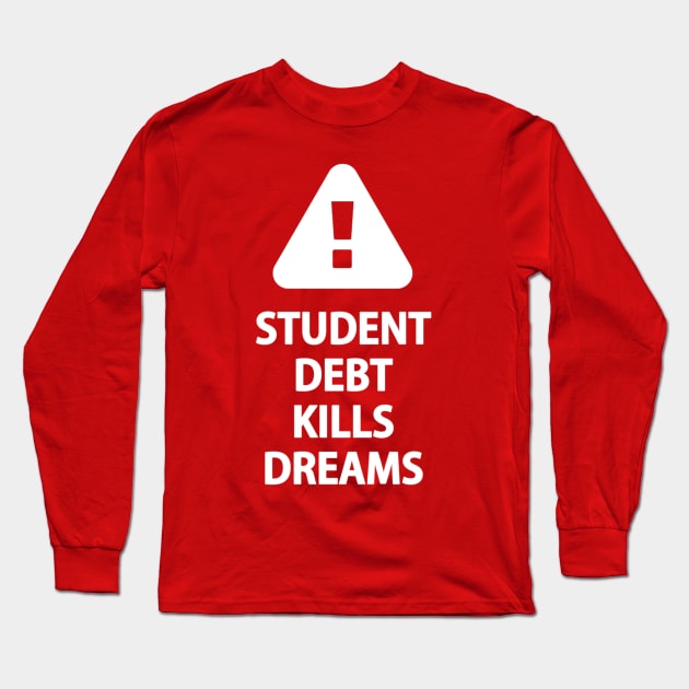 Student Debt Kills Dreams Long Sleeve T-Shirt by Activian